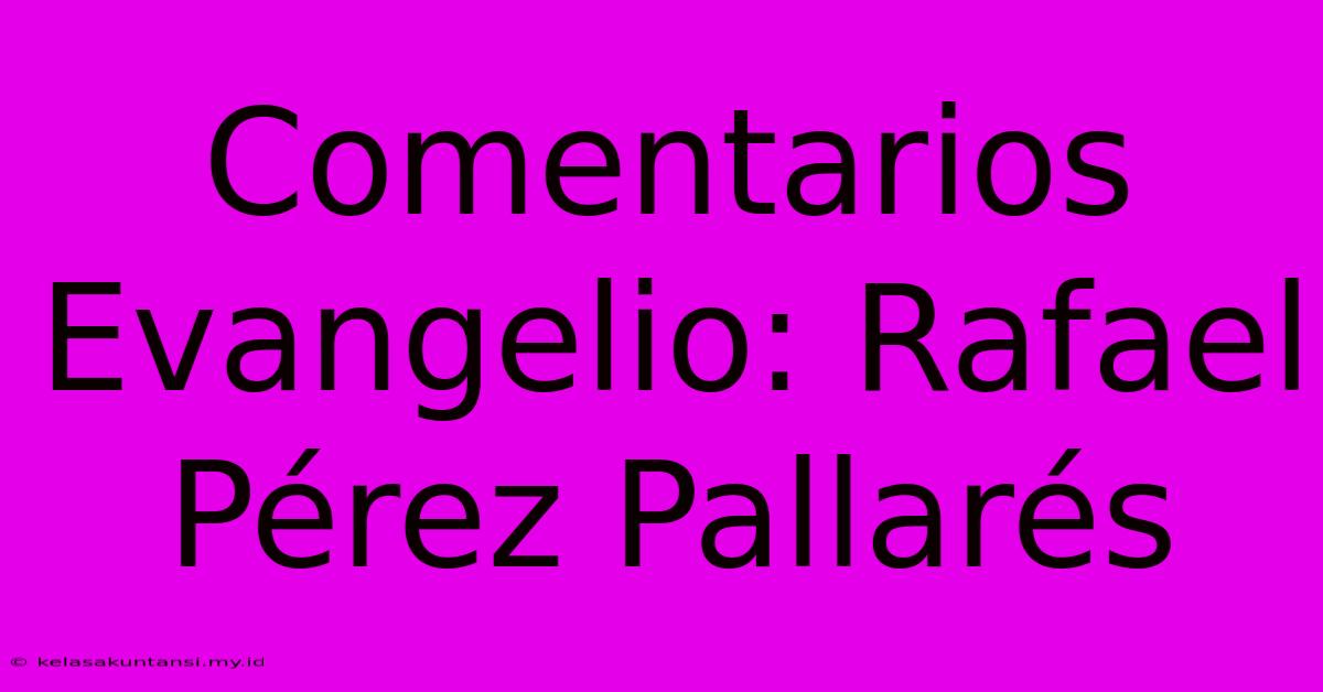 Comentarios Evangelio: Rafael Pérez Pallarés