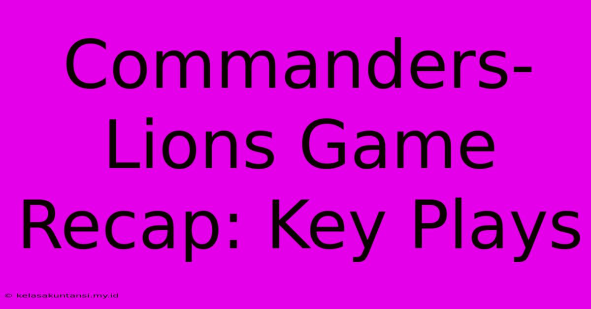 Commanders-Lions Game Recap: Key Plays