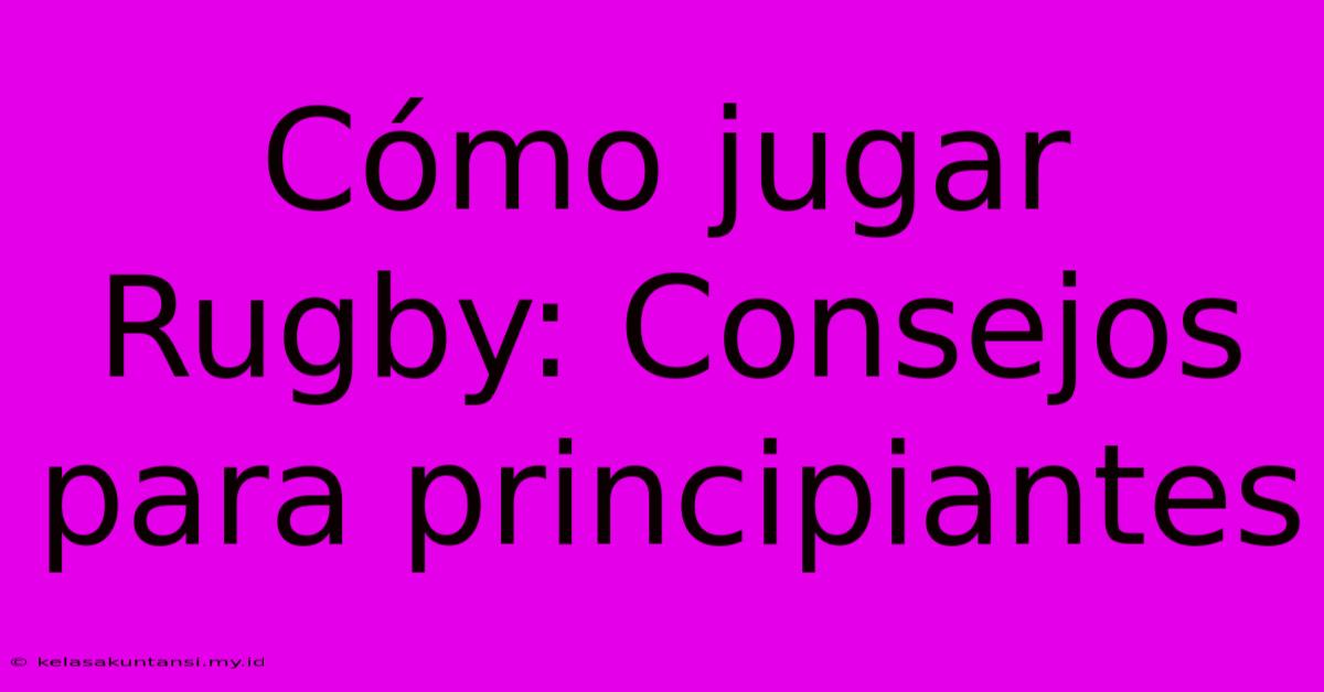 Cómo Jugar Rugby: Consejos Para Principiantes