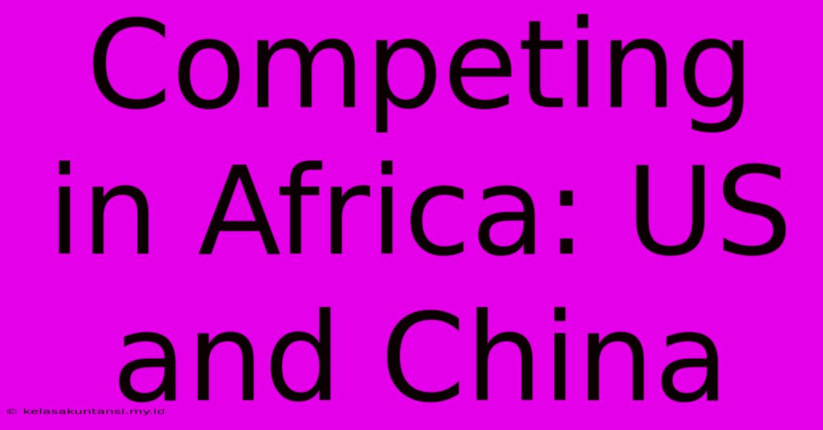 Competing In Africa: US And China