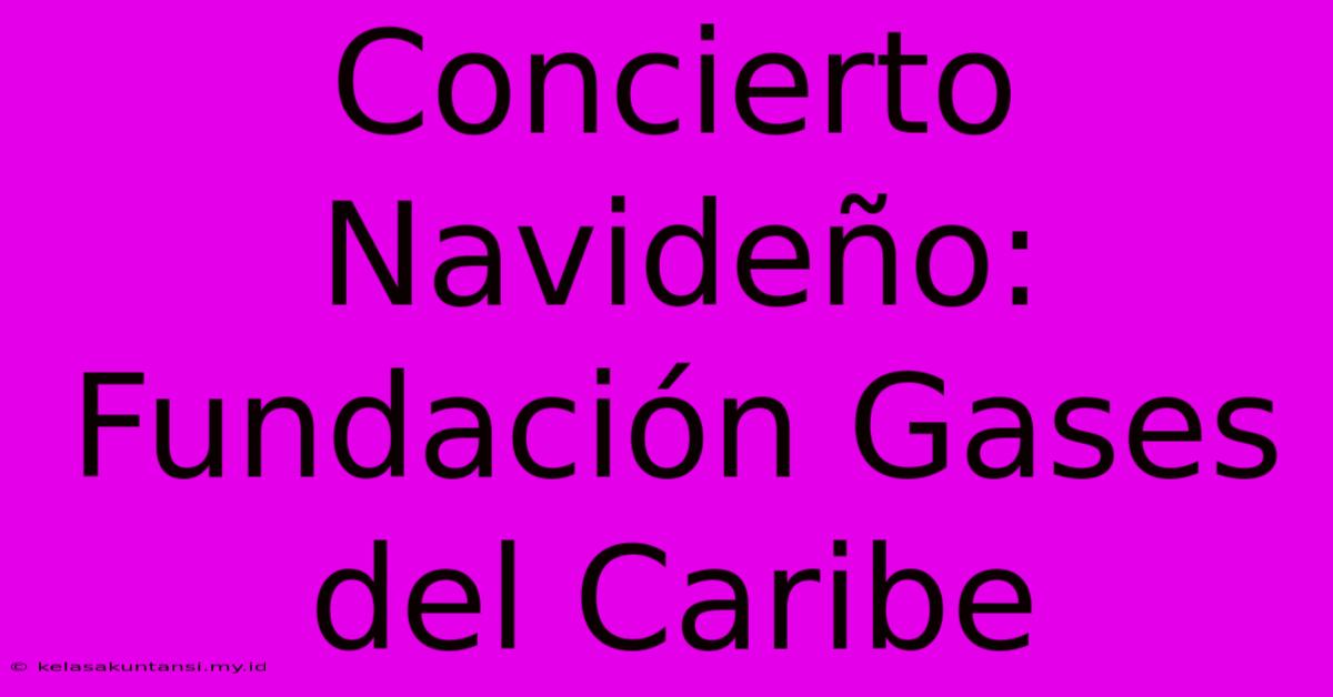 Concierto Navideño: Fundación Gases Del Caribe