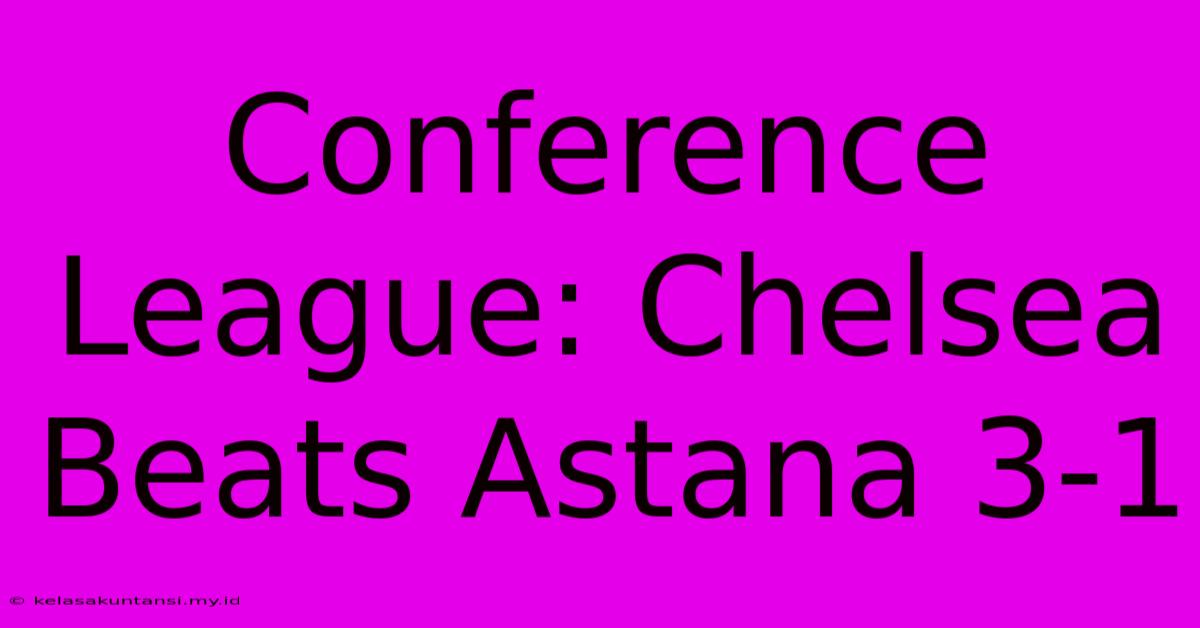 Conference League: Chelsea Beats Astana 3-1