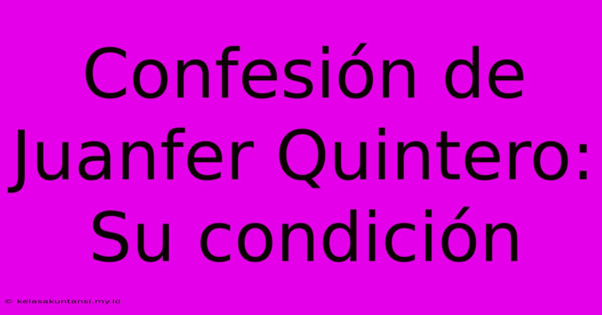 Confesión De Juanfer Quintero: Su Condición