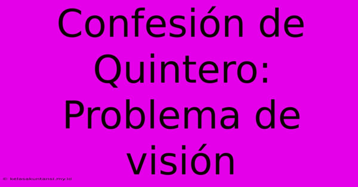 Confesión De Quintero: Problema De Visión