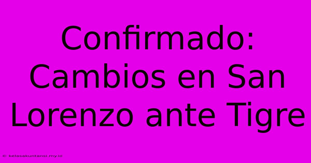 Confirmado: Cambios En San Lorenzo Ante Tigre