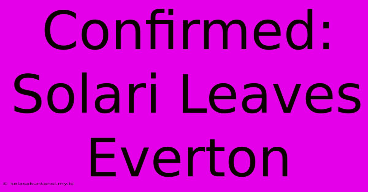 Confirmed: Solari Leaves Everton