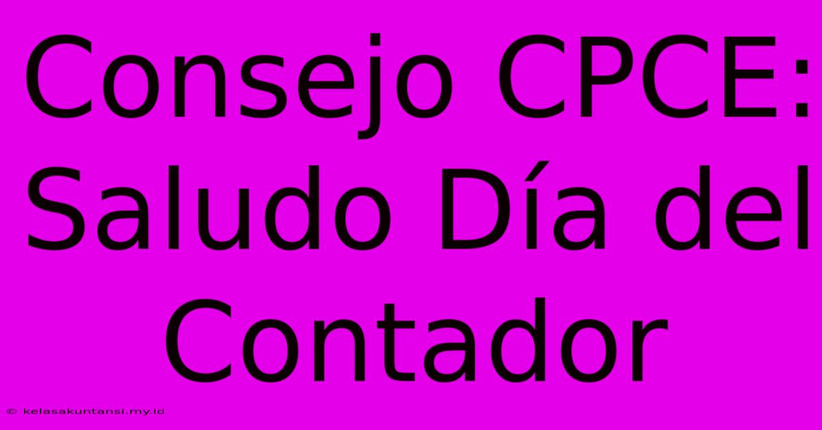 Consejo CPCE: Saludo Día Del Contador