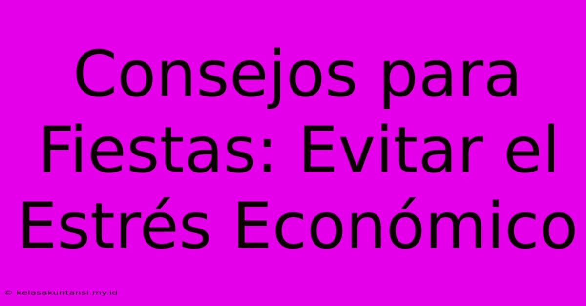 Consejos Para Fiestas: Evitar El Estrés Económico