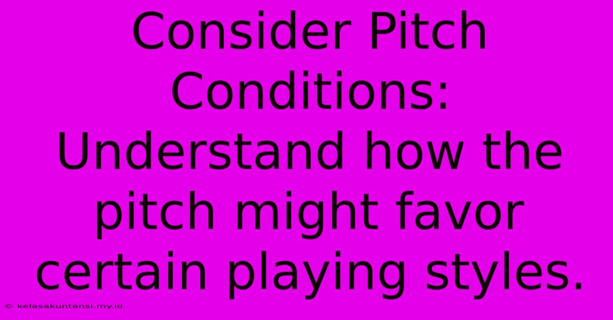 Consider Pitch Conditions: Understand How The Pitch Might Favor Certain Playing Styles. Consider Pitch Conditions: Understand How The Pitch Might Favor Certain Playing Styles.