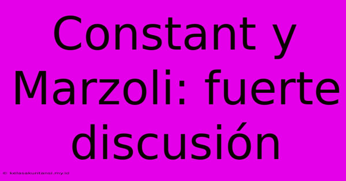 Constant Y Marzoli: Fuerte Discusión