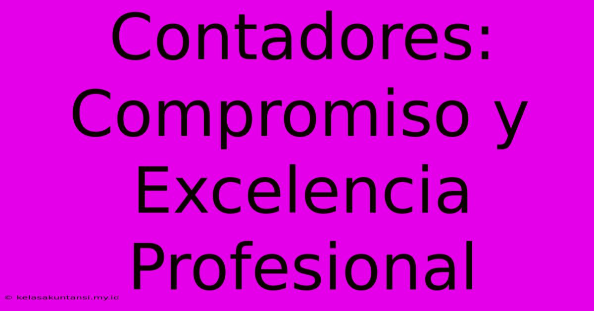 Contadores:  Compromiso Y Excelencia Profesional