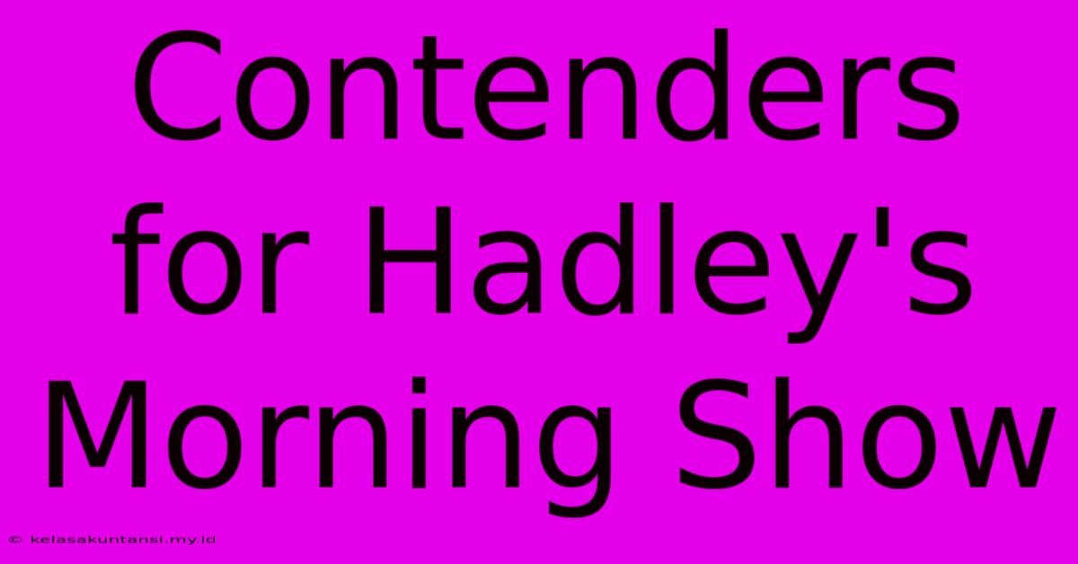 Contenders For Hadley's Morning Show