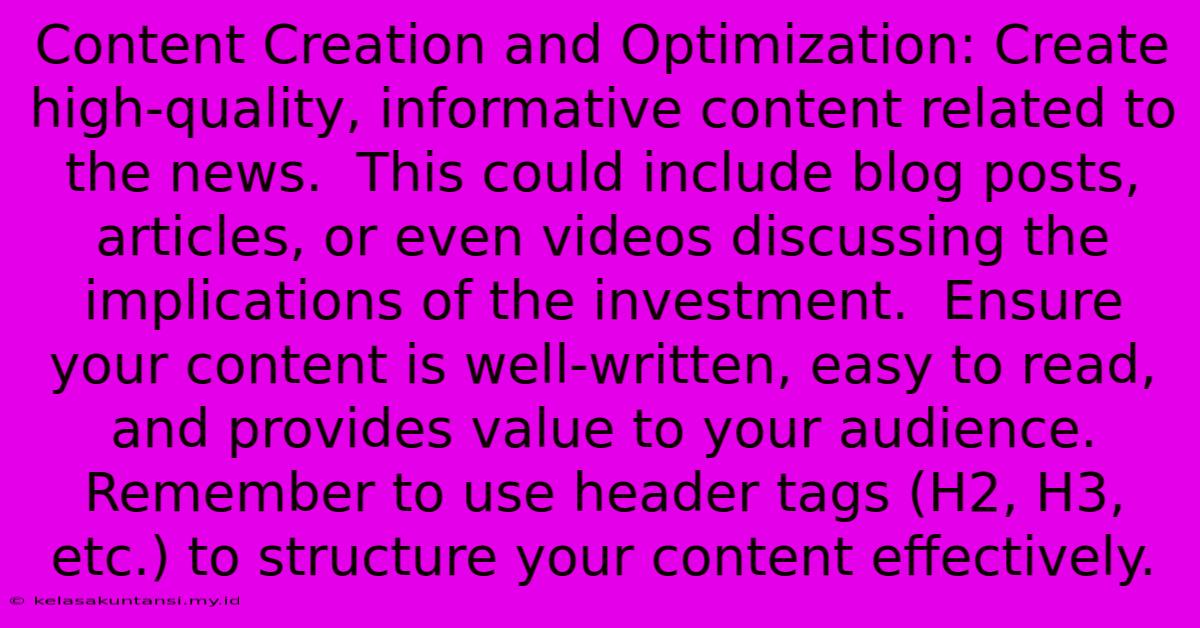 Content Creation And Optimization: Create High-quality, Informative Content Related To The News.  This Could Include Blog Posts, Articles, Or Even Videos Discussing The Implications Of The Investment.  Ensure Your Content Is Well-written, Easy To Read, And Provides Value To Your Audience.  Remember To Use Header Tags (H2, H3, Etc.) To Structure Your Content Effectively.