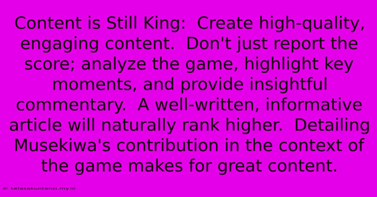 Content Is Still King:  Create High-quality, Engaging Content.  Don't Just Report The Score; Analyze The Game, Highlight Key Moments, And Provide Insightful Commentary.  A Well-written, Informative Article Will Naturally Rank Higher.  Detailing Musekiwa's Contribution In The Context Of The Game Makes For Great Content.