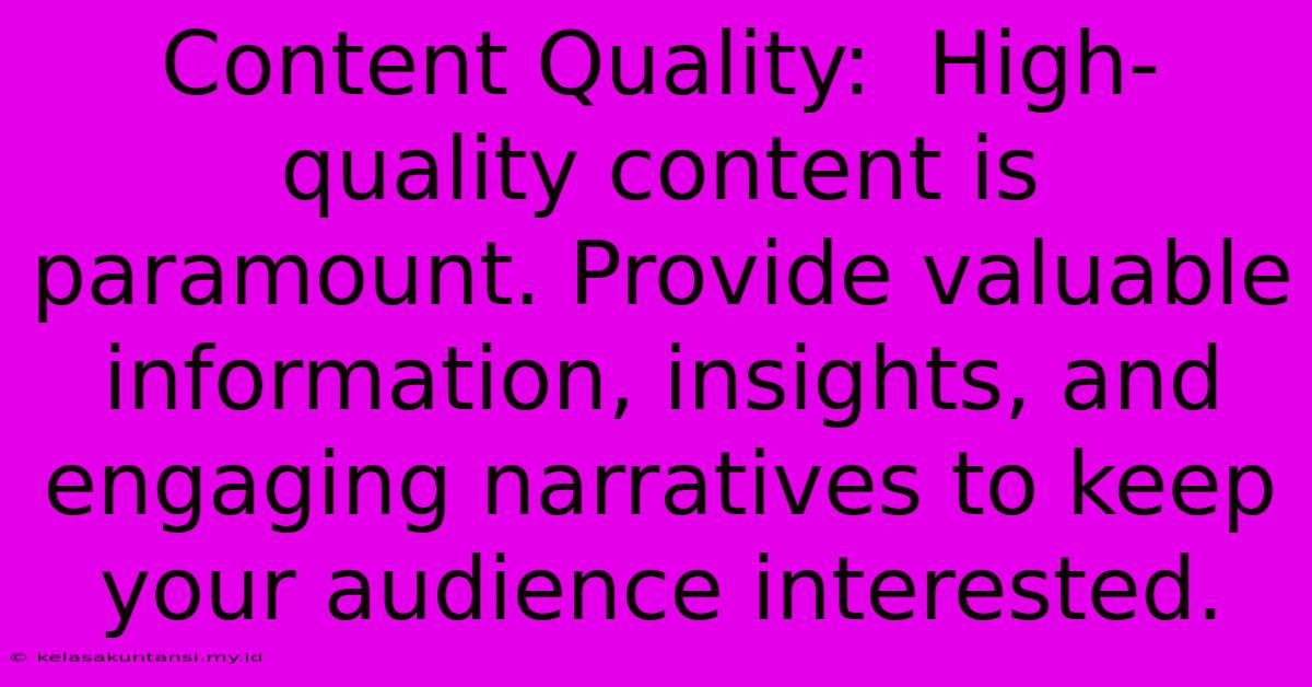 Content Quality:  High-quality Content Is Paramount. Provide Valuable Information, Insights, And Engaging Narratives To Keep Your Audience Interested.