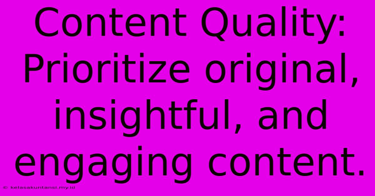 Content Quality: Prioritize Original, Insightful, And Engaging Content.