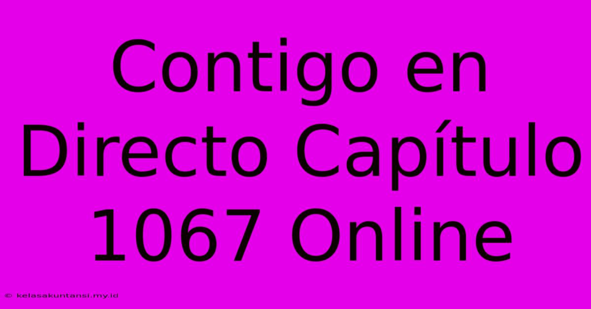 Contigo En Directo Capítulo 1067 Online