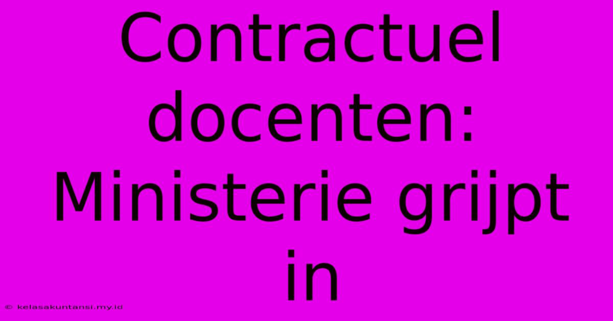 Contractuel Docenten: Ministerie Grijpt In