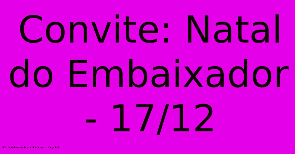 Convite: Natal Do Embaixador - 17/12