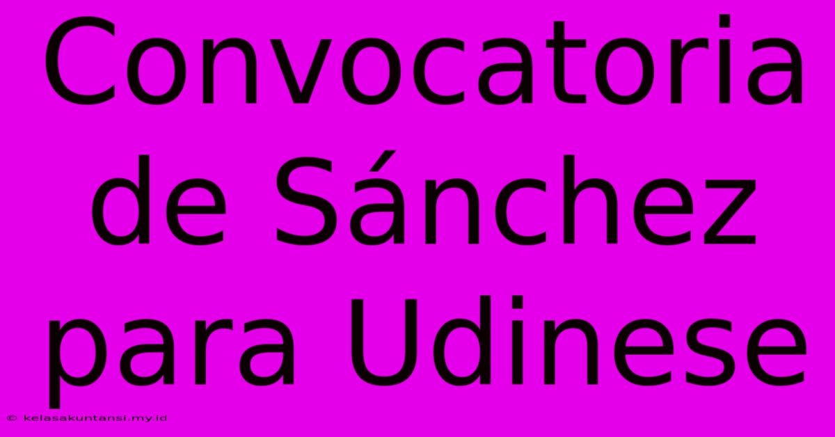 Convocatoria De Sánchez Para Udinese