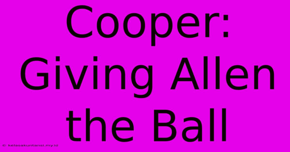 Cooper: Giving Allen The Ball