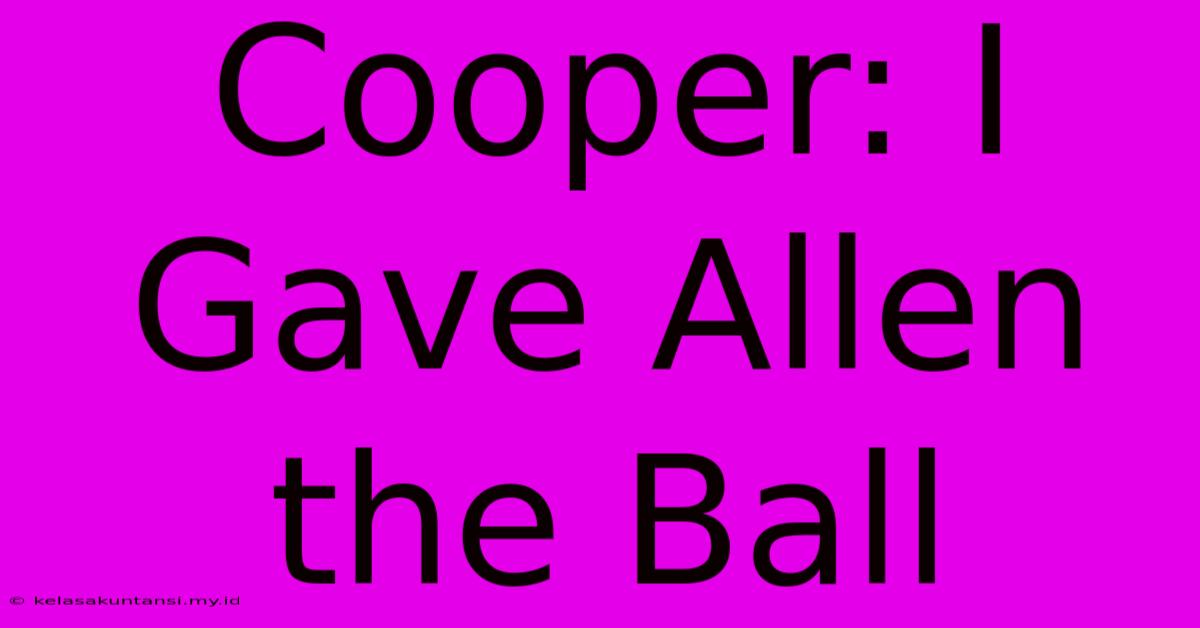 Cooper: I Gave Allen The Ball