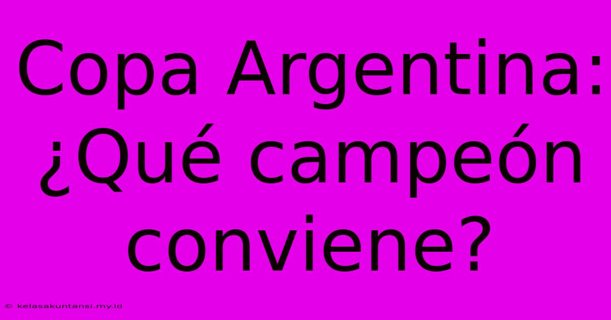 Copa Argentina: ¿Qué Campeón Conviene?