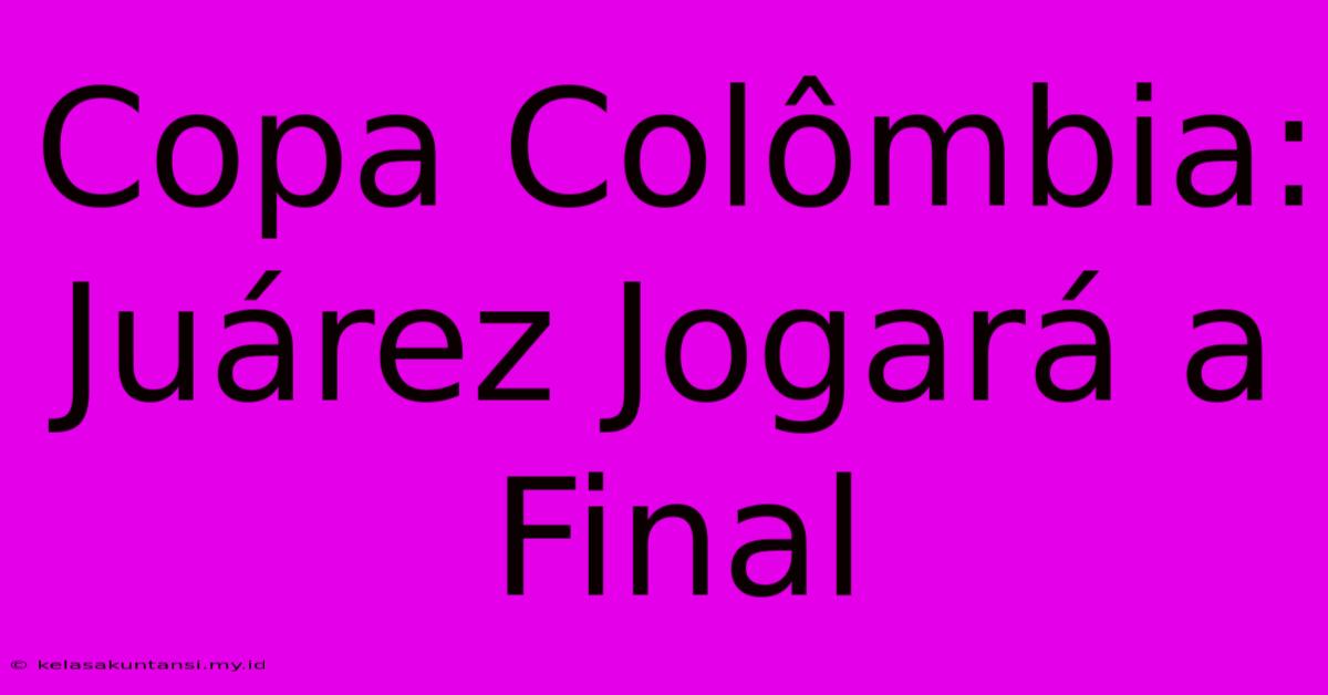 Copa Colômbia: Juárez Jogará A Final