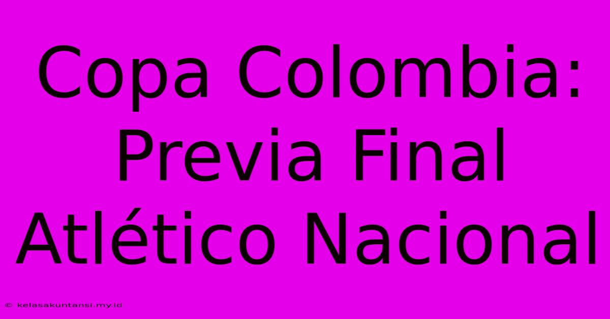 Copa Colombia: Previa Final Atlético Nacional