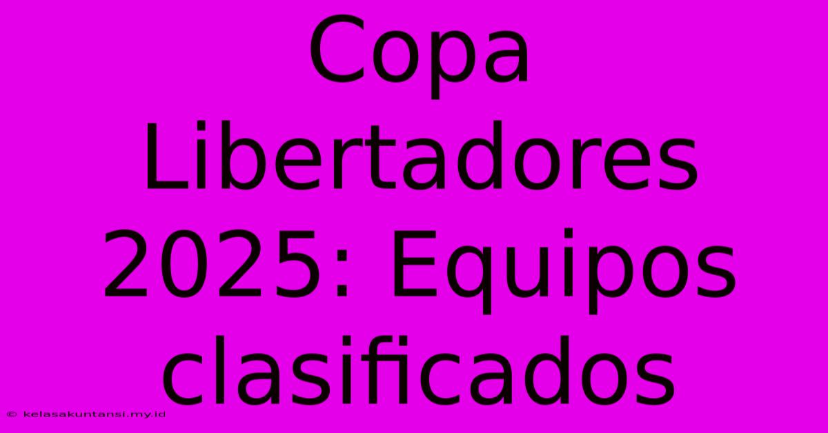 Copa Libertadores 2025: Equipos Clasificados