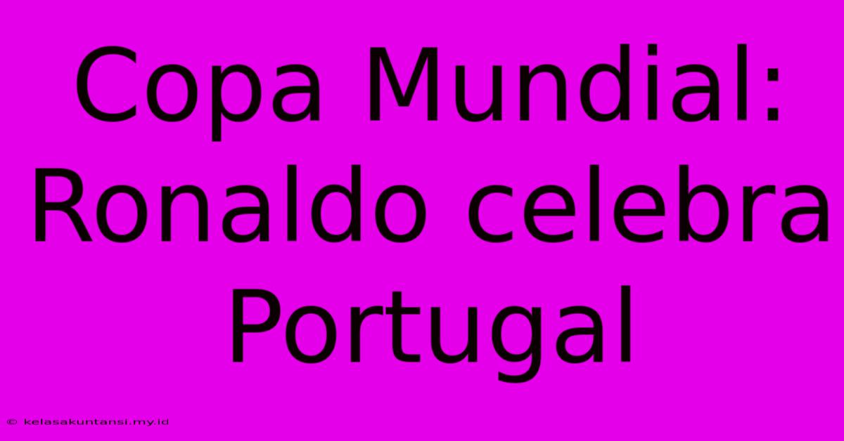 Copa Mundial: Ronaldo Celebra Portugal