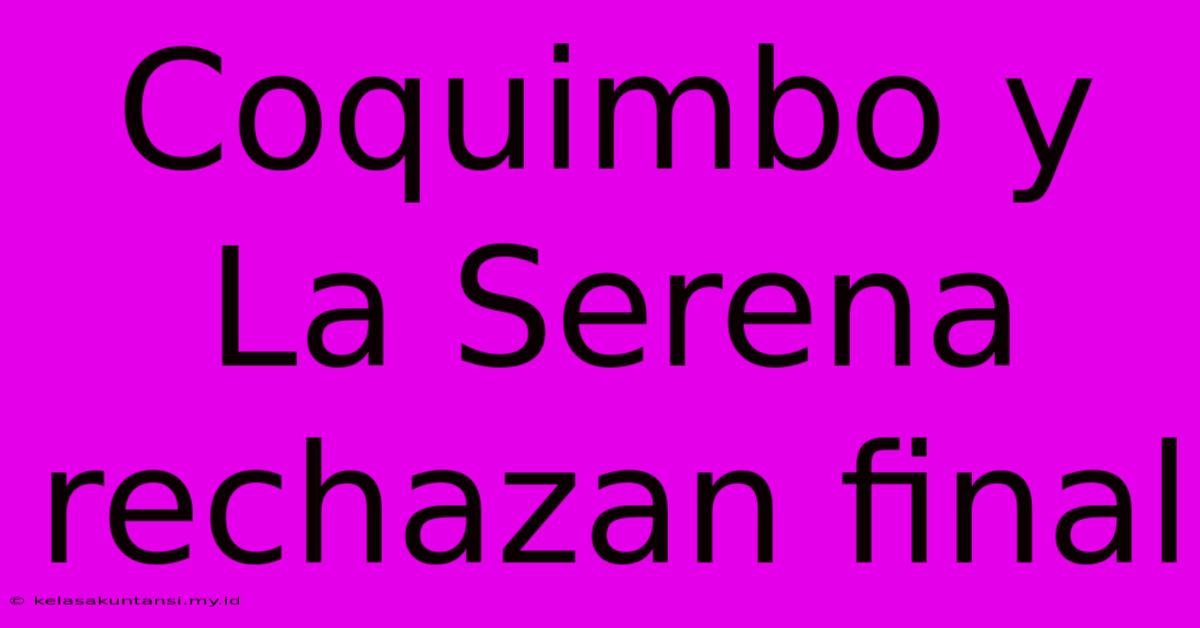 Coquimbo Y La Serena Rechazan Final