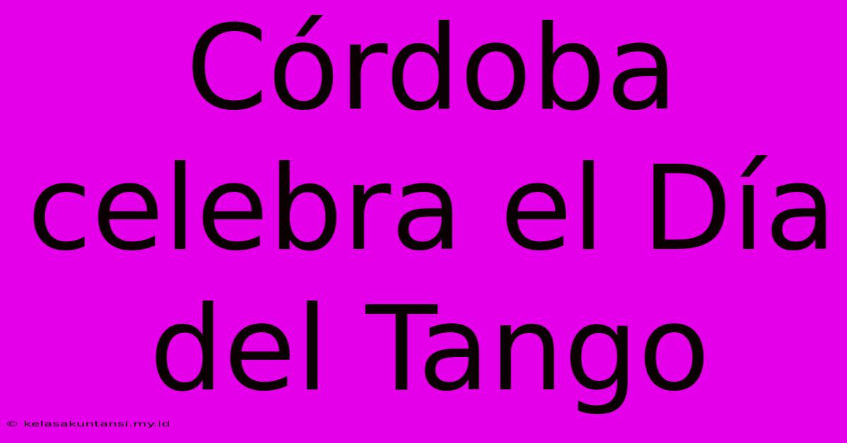 Córdoba Celebra El Día Del Tango