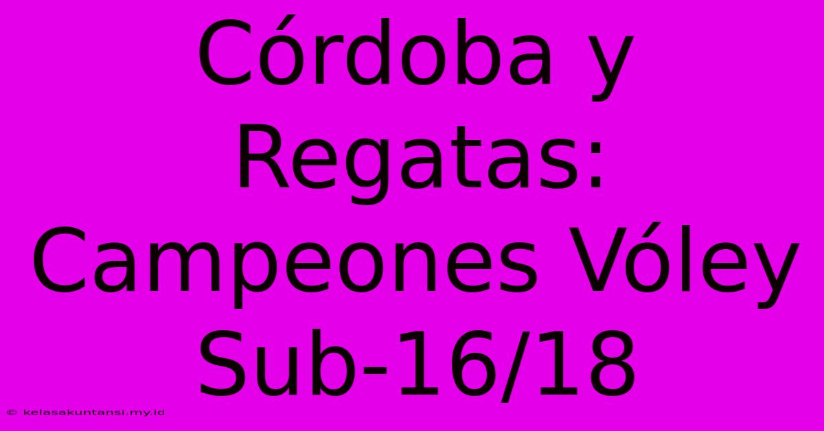 Córdoba Y Regatas: Campeones Vóley Sub-16/18