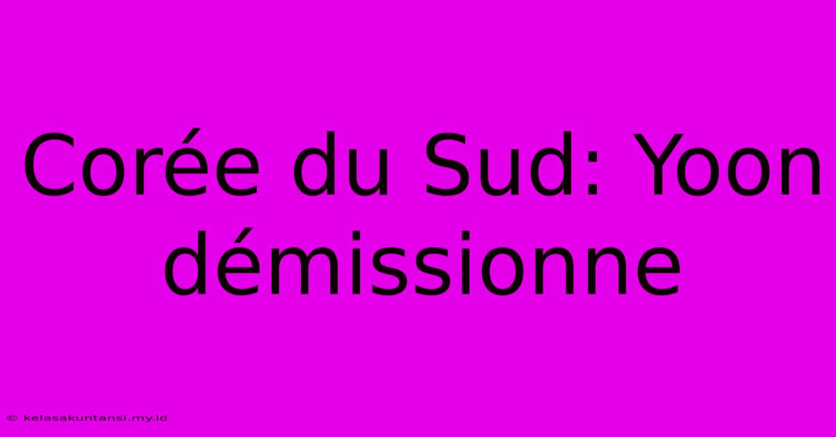 Corée Du Sud: Yoon Démissionne