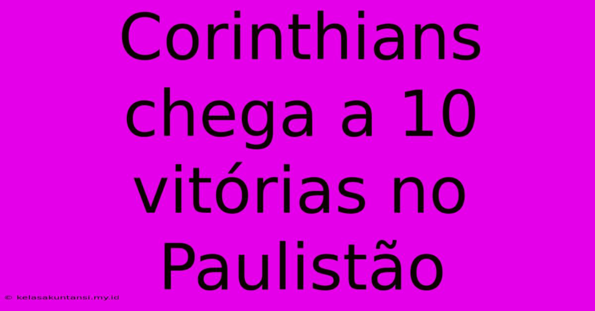 Corinthians Chega A 10 Vitórias No Paulistão