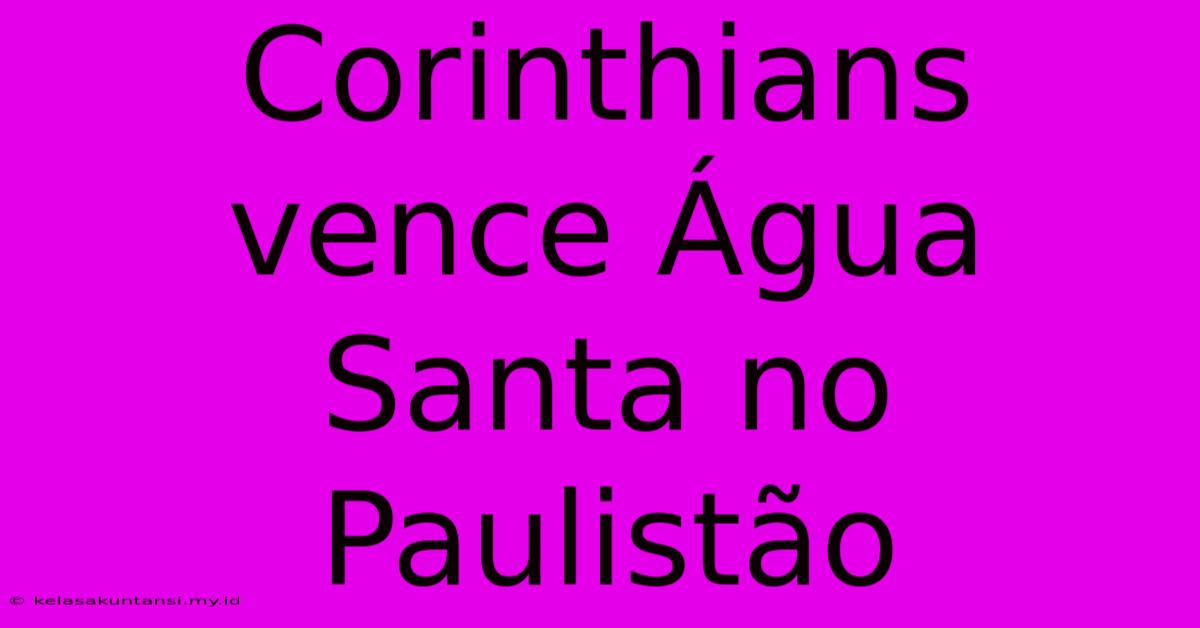 Corinthians Vence Água Santa No Paulistão