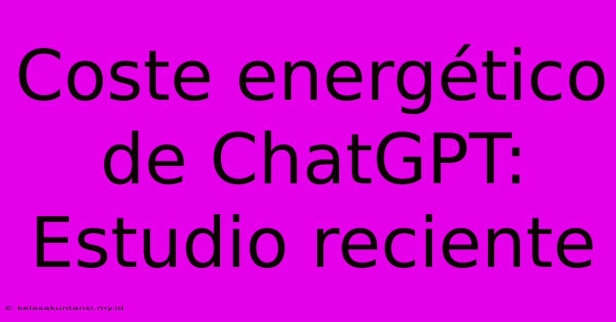 Coste Energético De ChatGPT: Estudio Reciente