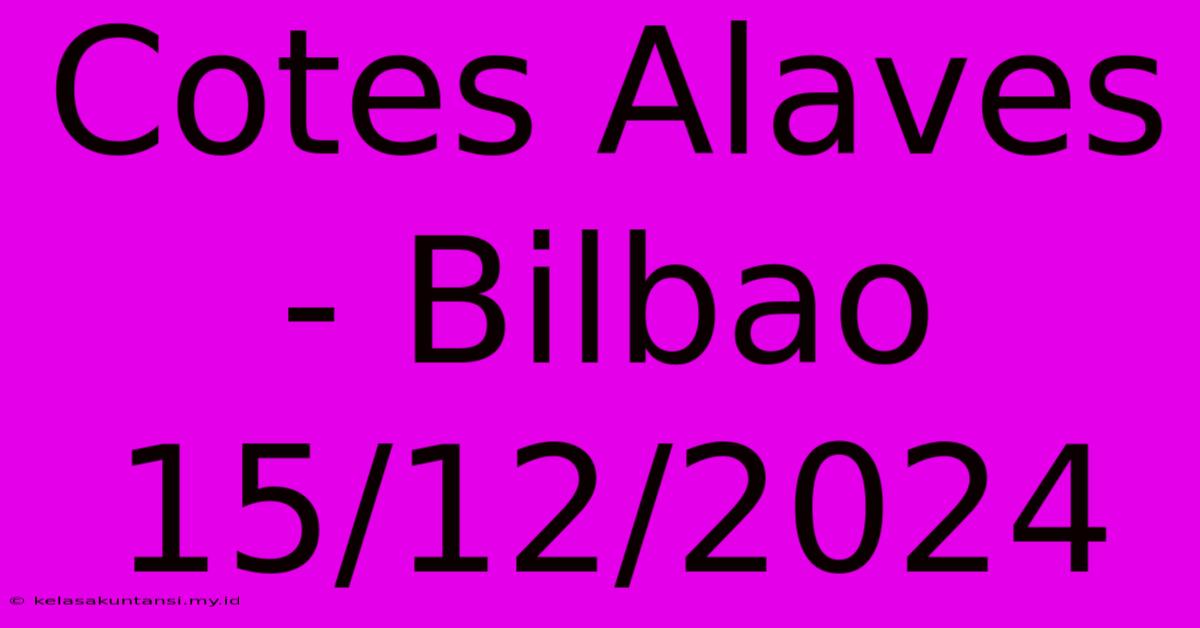 Cotes Alaves - Bilbao 15/12/2024