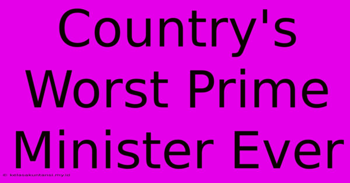 Country's Worst Prime Minister Ever