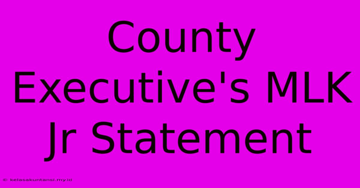 County Executive's MLK Jr Statement