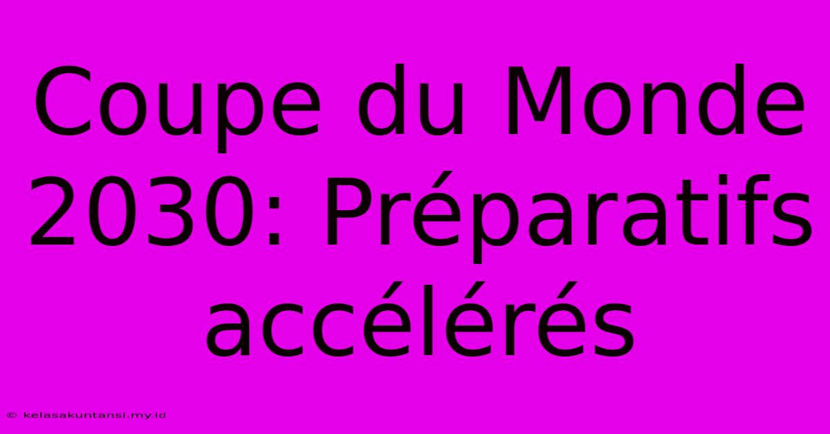 Coupe Du Monde 2030: Préparatifs Accélérés