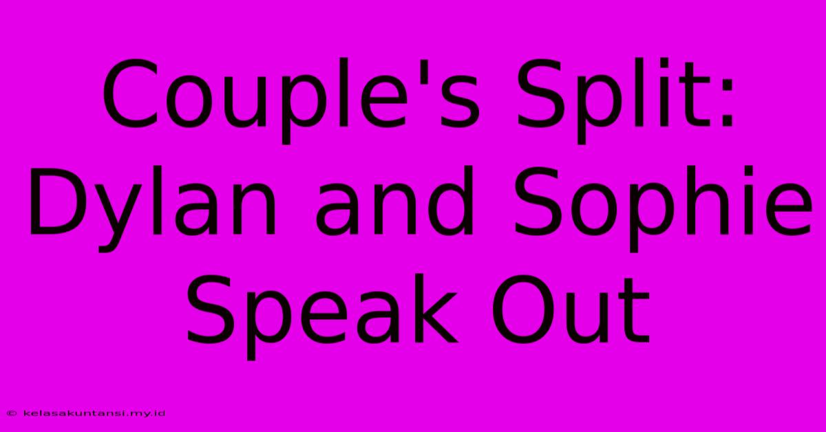 Couple's Split: Dylan And Sophie Speak Out