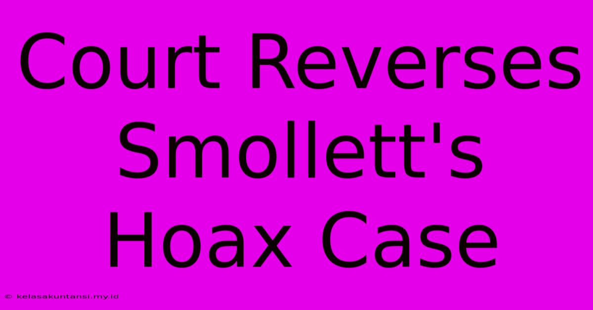 Court Reverses Smollett's Hoax Case