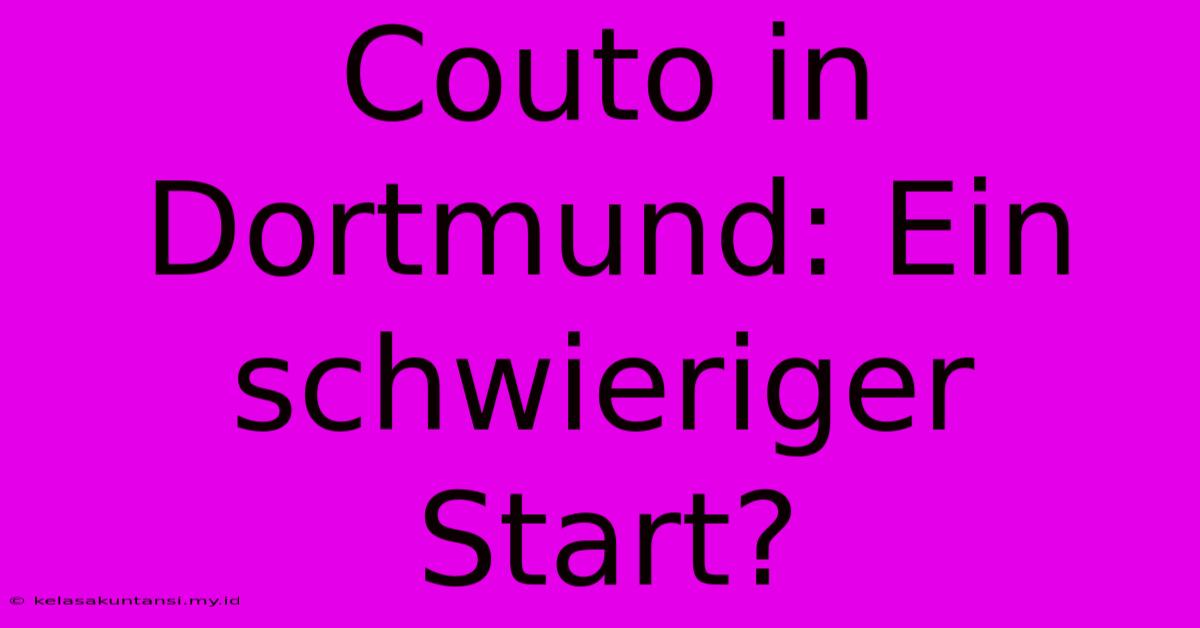 Couto In Dortmund: Ein Schwieriger Start?