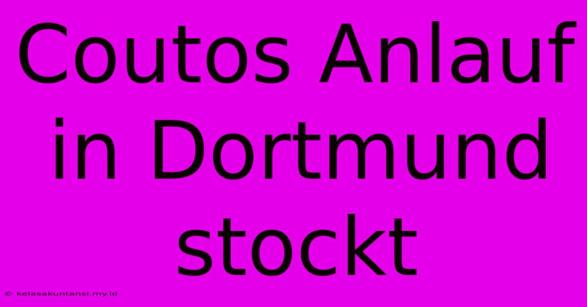 Coutos Anlauf In Dortmund Stockt