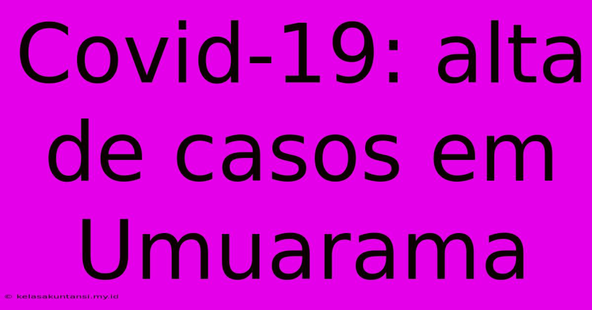 Covid-19: Alta De Casos Em Umuarama