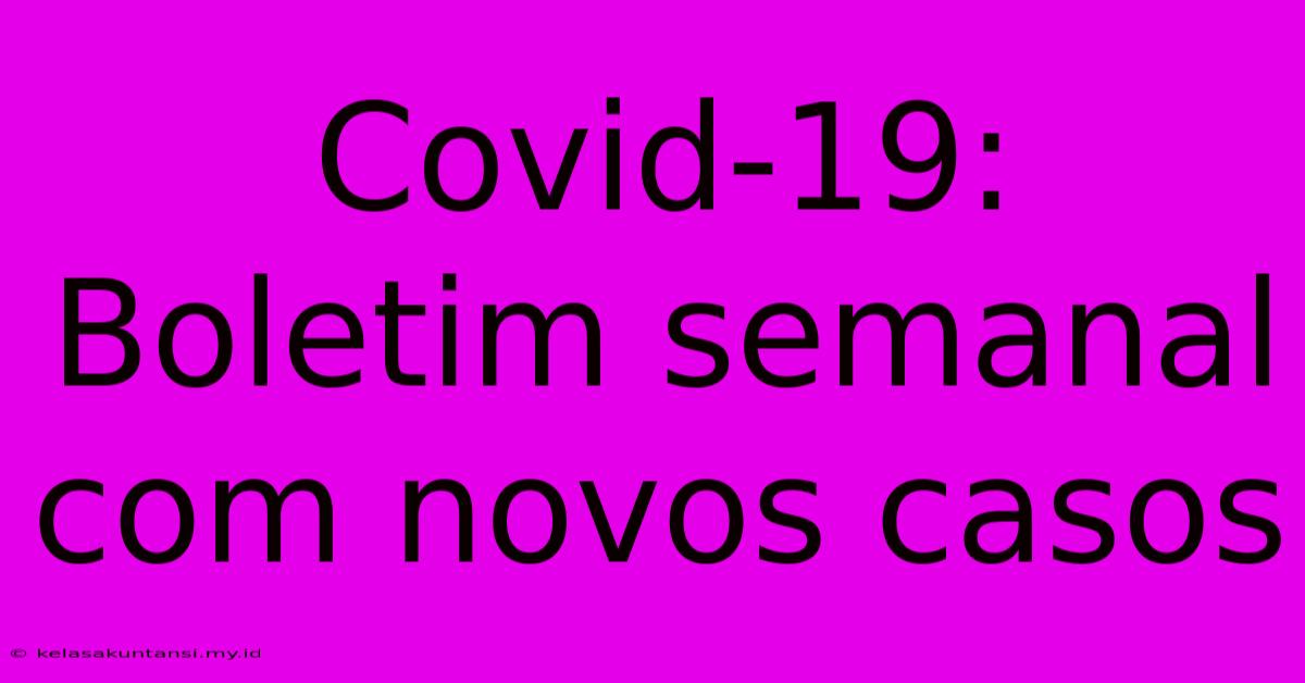 Covid-19: Boletim Semanal Com Novos Casos