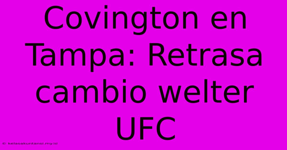 Covington En Tampa: Retrasa Cambio Welter UFC