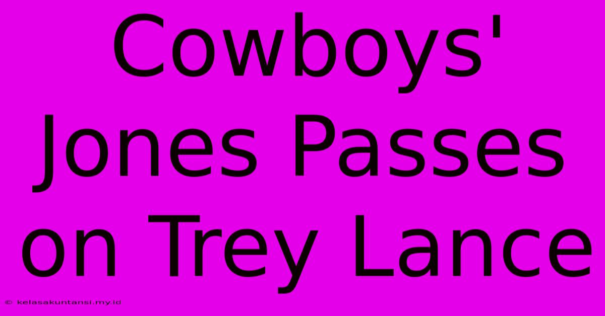 Cowboys' Jones Passes On Trey Lance